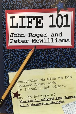 Life 101: Everything We Wish We Had Learned about Life in School-- But Didn't by John-Roger, Peter McWilliams