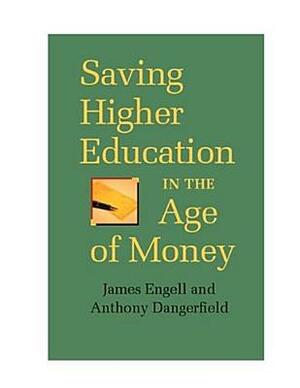 Saving Higher Education in the Age of Money by Anthony Dangerfield, James Engell