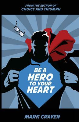 Be A Hero To Your Heart by Mark Craven