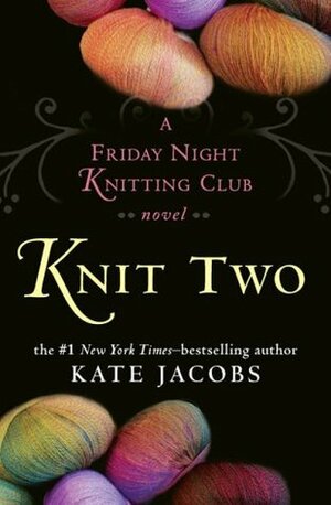 Knit Two: A Friday Night Knitting Club Novel by Carrington MacDuffie, Kate Jacobs