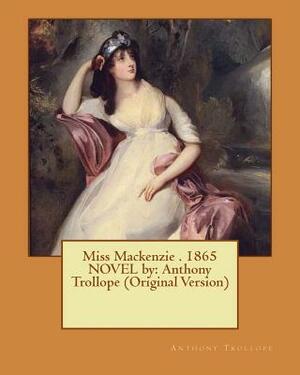 Miss Mackenzie . 1865 NOVEL by: Anthony Trollope (Original Version) by Anthony Trollope