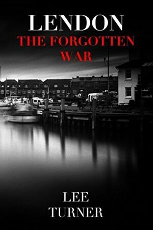 LENDON: THE FORGOTTEN WAR (Alex Lendon Thriller) by Lee Turner