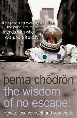 The Wisdom of No Escape: How to Love Yourself and Your World by Pema Chödrön