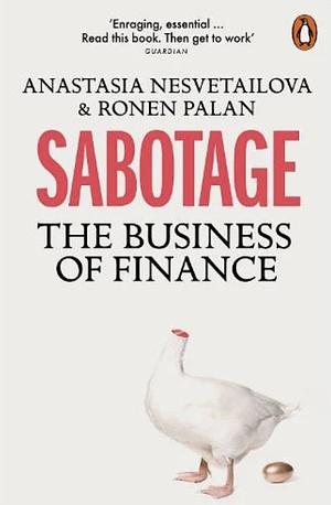 Sabotage: The Business of Finance by Anastasia Nesvetailova, Ronen Palan