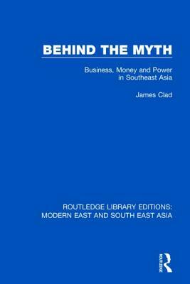 Behind the Myth (Rle Modern East and South East Asia): Business, Money and Power in Southeast Asia by James Clad