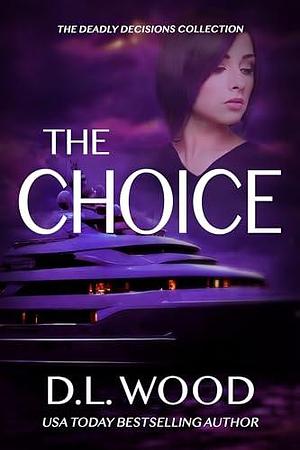 The Choice: The Deadly Decisions Collection by D.L. Wood, D.L. Wood