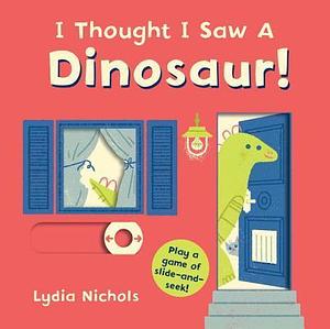 I Thought I Saw a Dinosaur! by Lydia Nichols, Ruth Symons