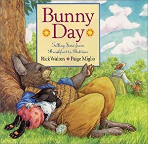 Bunny Day: Telling Time from Breakfast to Bedtime by Rick Walton, Paige Miglio