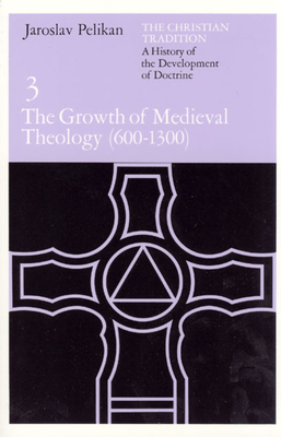The Christian Tradition: A History of the Development of Doctrine, Volume 3, Volume 3: The Growth of Medieval Theology (600-1300) by Jaroslav Pelikan