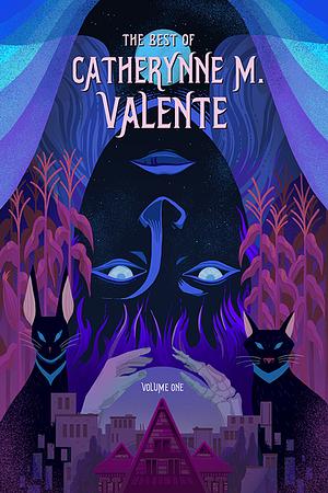 The Best of Catherynne M. Valente, Volume One by Catherynne M. Valente
