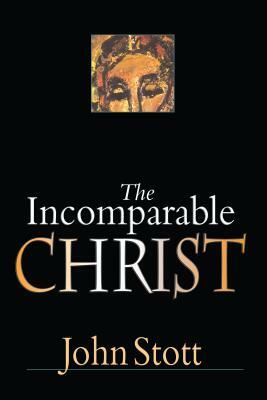 The Incomparable Christ by John Stott