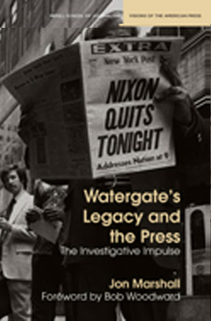 Watergate's Legacy and the Press: The Investigative Impulse by Bob Woodward, Jon Marshall