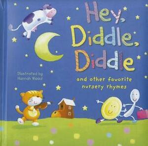 Hey, Diddle, Diddle: And Other Favorite Nursery Rhymes by Hannah Wood