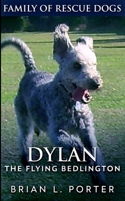 Dylan: The Flying Bedlington (Family Of Rescue Dogs Book 6) by Brian L. Porter