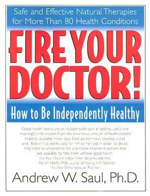 Fire Your Doctor!: How to Be Independently Healthy by Andrew W. Saul