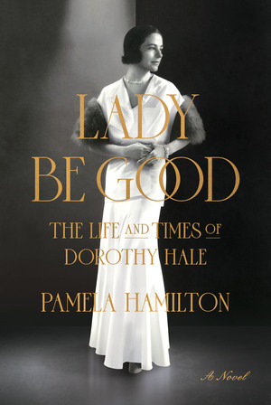 Lady Be Good: The Life and Times of Dorothy Hale by Pamela Hamilton