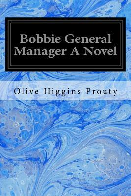 Bobbie General Manager A Novel by Olive Higgins Prouty