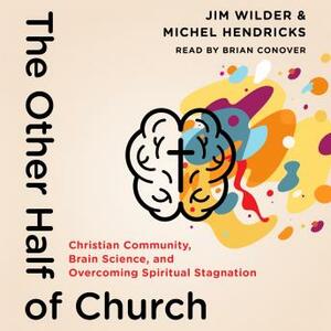 The Other Half of Church: Christian Community, Brain Science, and Overcoming Spiritual Stagnation by Michel Hendricks, Jim Wilder