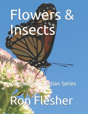 Flowers & Insects: Wonders of Creation Series by Ron Flesher