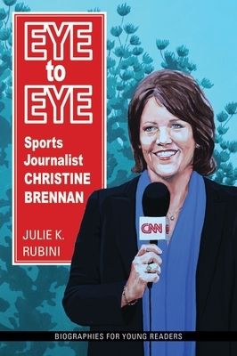 Eye to Eye: Sports Journalist Christine Brennan by Julie K. Rubini