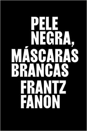 Pele negra, máscaras brancas by Frantz Fanon