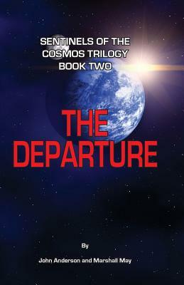 Sentinels of the Cosmos Trilogy Book Two: The Departure by Marshall May, John Anderson