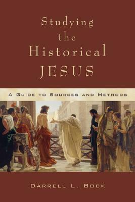Studying the Historical Jesus: A Guide to Sources and Methods by Darrell L. Bock