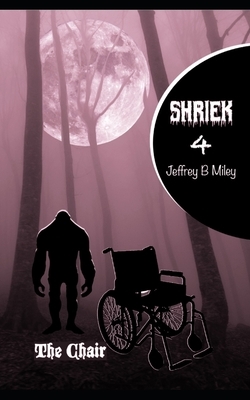 Shriek 4: The Chair by Jeffrey B. Miley