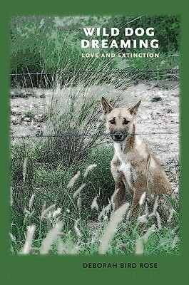 Wild Dog Dreaming: Love and Extinction by Deborah Bird Rose