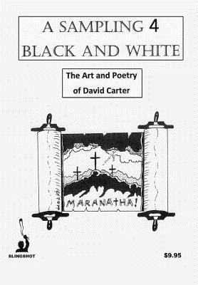 A Sampling 4 Black and White: The Art and Poetry of David Carter by David Carter