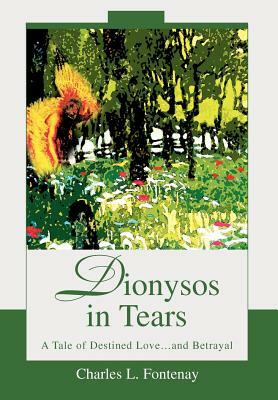 Dionysos in Tears: A Tale of Destined Love...and Betrayal by Charles L. Fontenay