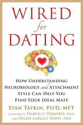 Wired for Dating: How Understanding Neurobiology and Attachment Style Can Help You Find Your Ideal Mate by Stan Tatkin