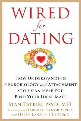 Wired for Dating: How Understanding Neurobiology and Attachment Style Can Help You Find Your Ideal Mate by Stan Tatkin