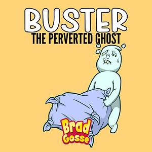 Buster: The Perverted Ghost by Brad Gosse
