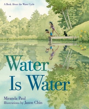 Water Is Water: A Book About the Water Cycle by Miranda Paul, Jason Chin