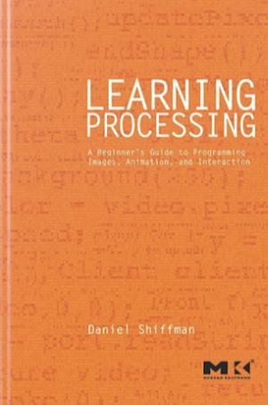 Learning Processing: A Beginner's Guide to Programming Images, Animation, and Interaction by Hopwood