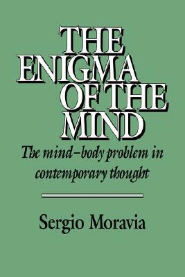 The Enigma of the Mind: The Mind-Body Problem in Contemporary Thought by Sergio Moravia