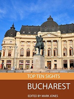 Top Ten Sights: Bucharest by Mark Jones