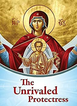 The Unrivaled Protectress by St. Nektarios