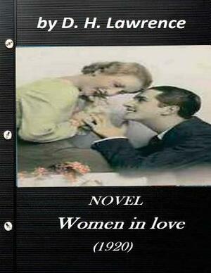 Women in love (1920) NOVEL by D. H. Lawrence (Original Classics) by D.H. Lawrence