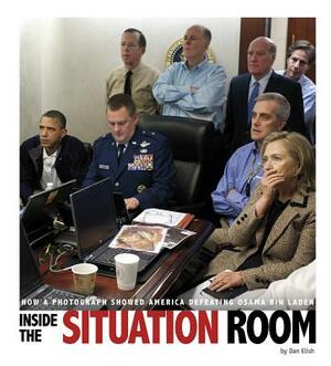 Inside the Situation Room: How a Photograph Showed America Defeating Osama Bin Laden by Dan Elish