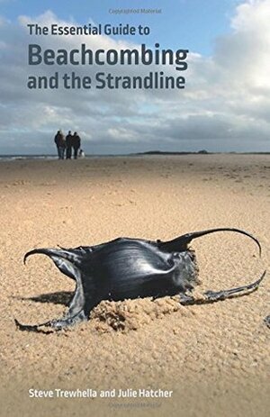 The Essential Guide to Beachcombing and the Strandline by Steve Trewhella, Julie Hatcher