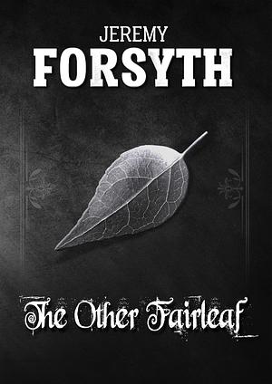 The Other Fairleaf by Jeremy Forsyth, Jeremy Forsyth