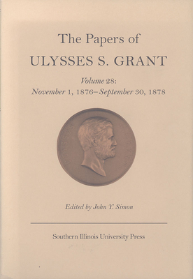 The Papers of Ulysses S. Grant, Volume 28, Volume 28: November 1, 1876 - September 30, 1878 by 