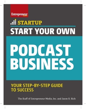 Start Your Own Podcast Business by Jason R. Rich, The Staff Media