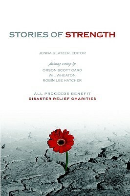 Stories of Strength by Robin Lee Hatcher, Andrea Allison, Wil Wheaton, Jenna Glatzer, Sharon Maas, Orson Scott Card