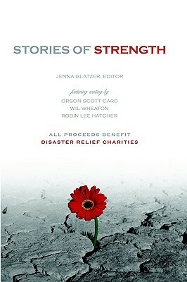 Stories of Strength by Jenna Glatzer, Wil Wheaton, Sharon Maas, Andrea Allison, Orson Scott Card, Robin Lee Hatcher