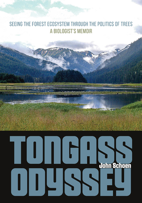 Tongass Odyssey: Seeing the Forest Ecosystem Through the Politics of Trees by John Schoen
