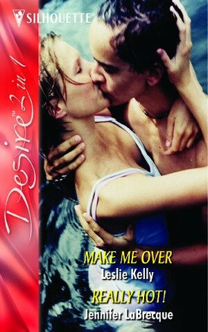 Make Me Over / Really Hot! by Leslie Kelly, Jennifer LaBrecque