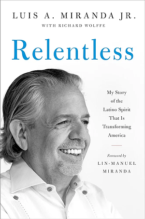 Relentless: My Story of the Latino Spirit That Is Transforming America by Luis A. Miranda Jr